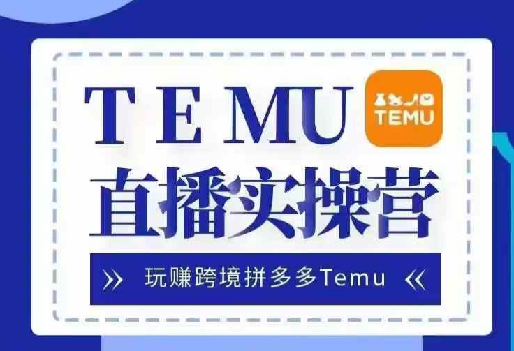 Temu直播实战营，玩赚跨境拼多多Temu，国内电商卷就出海赚美金-番茄副业网
