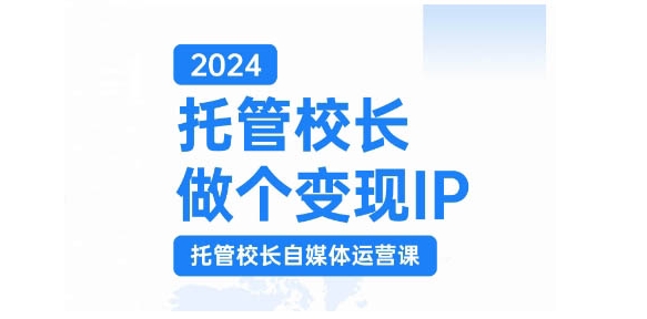 2024代管校领导做一个转现IP，代管校领导新媒体运营课，运用小视频完成教学区盈利翻一番-番茄副业网