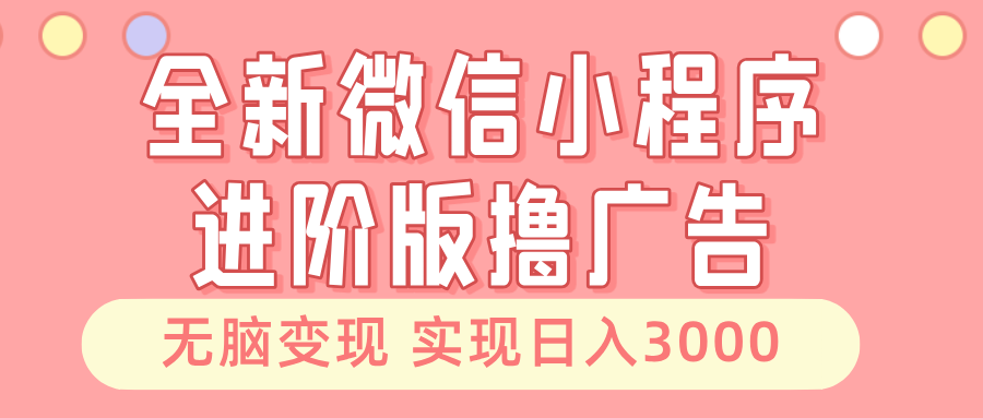 （13197期）全新微信小程序进阶版撸广告 无脑变现睡后也有收入 日入3000＋-番茄副业网
