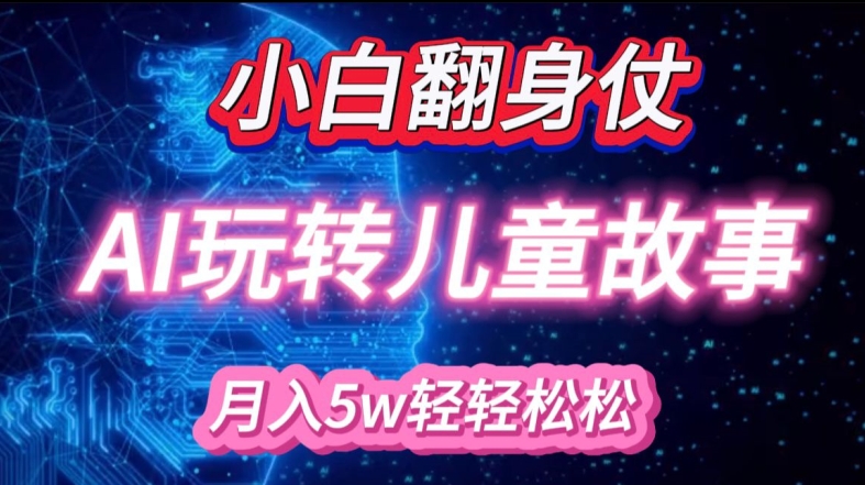 新手大翻身!靠AI轻松玩儿童绘本故事，月入了W，轻轻松松的很!-番茄副业网