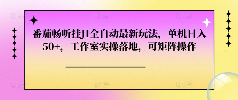 番茄畅听挂JI自动式全新游戏玩法，单机版日入50 ，个人工作室实际操作落地式，可引流矩阵实际操作-番茄副业网