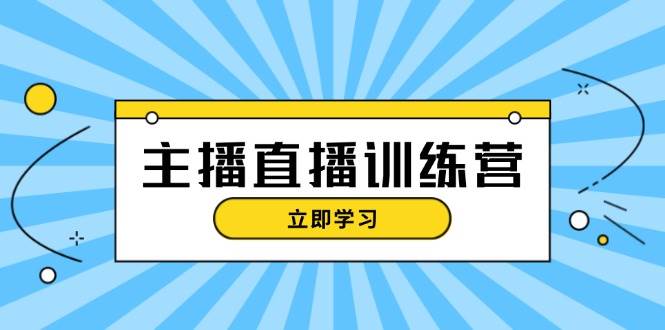 网红直播夏令营：抖音直播运营知识 播出提前准备 总流量考评，快速上手-番茄副业网