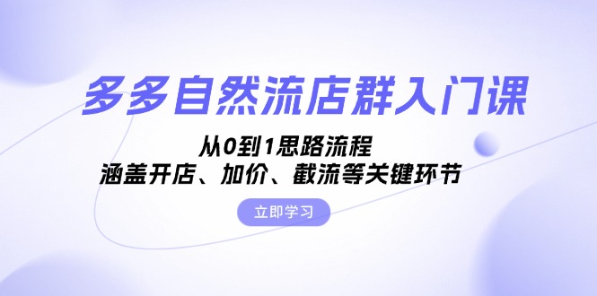 （13279期）多多自然流店群入门课，从0到1思路流程，涵盖开店、加价、截流等关键环节-番茄副业网