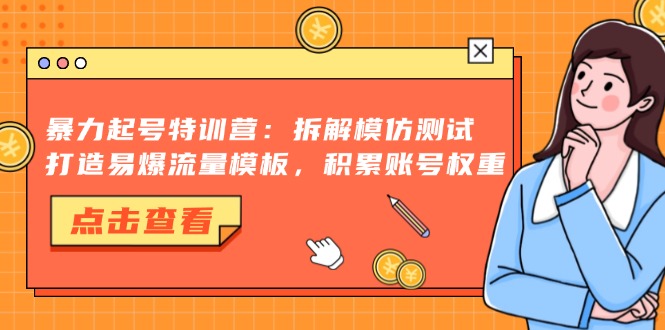 （13184期）暴力起号特训营：拆解模仿测试，打造易爆流量模板，积累账号权重-番茄副业网