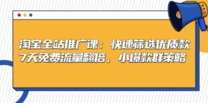 淘宝全站推广课：快速筛选优质款，7天免费流量翻倍，小爆款群策略-番茄副业网