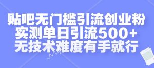贴吧无门槛引流创业粉，实测单日引流500+，无技术难度有手就行【揭秘】-番茄副业网