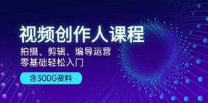 短视频创作人课程内容:拍照、视频剪辑、导演经营,零基础轻松入门,附300G材料-番茄副业网