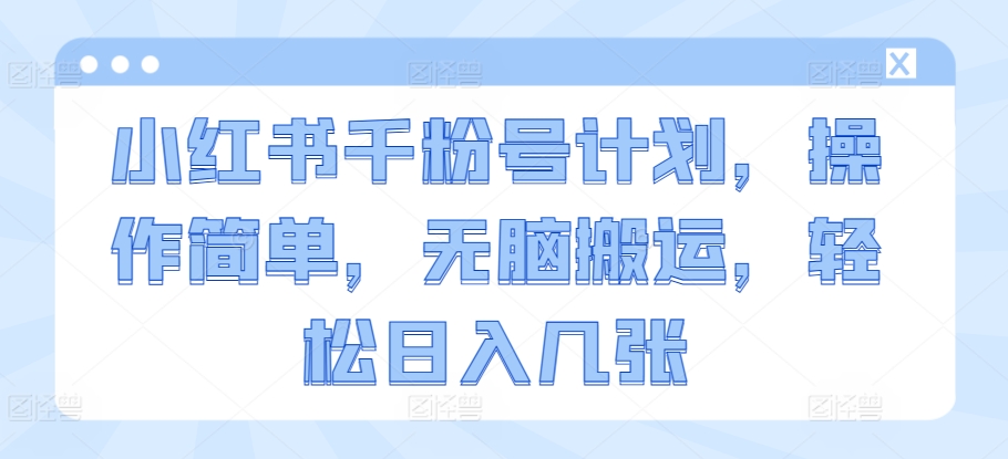 小红书的千粉号方案，使用方便，没脑子运送，轻轻松松日入多张-番茄副业网