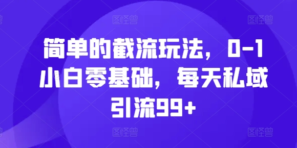 简单截留游戏玩法，0-1新手零基础，每日私域引流99 【揭密】-番茄副业网