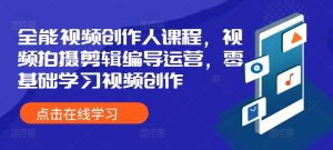 全能型短视频创作人课程内容,视频拍摄剪辑导演经营,零基础学习短视频创作-番茄副业网