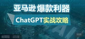 亚马逊平台爆品神器:ChatGPT实战演练攻略大全,以最低的成本和最高效率打造出日出百单的爆款-番茄副业网