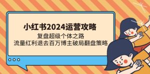 (13194期)小红书2024运营攻略:复盘超级个体之路 流量红利退去百万博主破局翻盘-番茄副业网