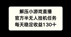 解压小游戏直播间，官方网半没有人挂JI每日任务，每日盈利130-番茄副业网