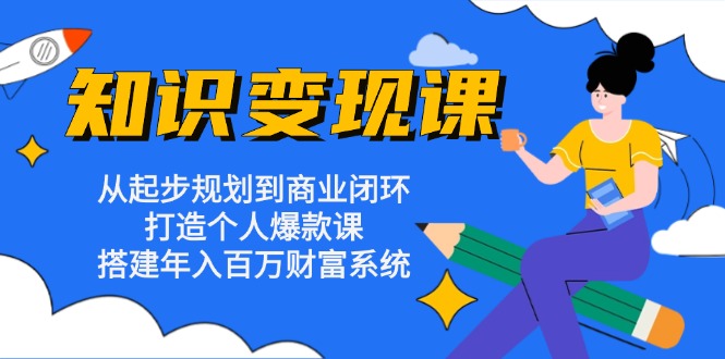 （13185期）知识变现课：从起步规划到商业闭环 打造个人爆款课 搭建年入百万财富系统-番茄副业网