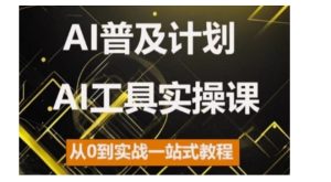 AI普及化方案，2024AI专用工具实操课，从0到实战演练一站式实例教程-番茄副业网