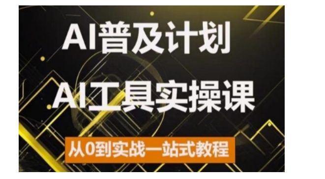 AI普及化方案，2024AI专用工具实操课，从0到实战演练一站式实例教程-番茄副业网