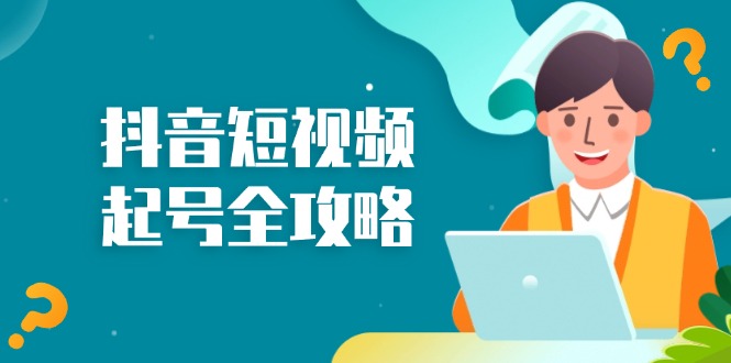 （13230期）抖音短视频起号全攻略：从算法原理到运营技巧，掌握起号流程与底层逻辑-番茄副业网