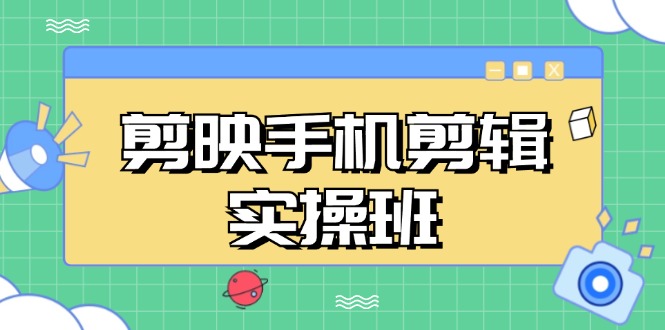 （13264期）剪映手机剪辑实战班，从入门到精通，抖音爆款视频制作秘籍分段讲解-番茄副业网