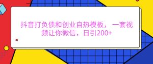 抖音打债务创业自然模版， 一套短视频使你手机微信，日引200-番茄副业网