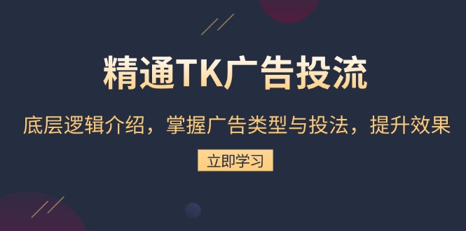 （13641期）精通TK广告投流：底层逻辑介绍，掌握广告类型与投法，提升效果-番茄副业网