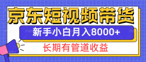 京东商城短视频卖货新模式，长期性管道收益，初学者也可以月入8000-番茄副业网