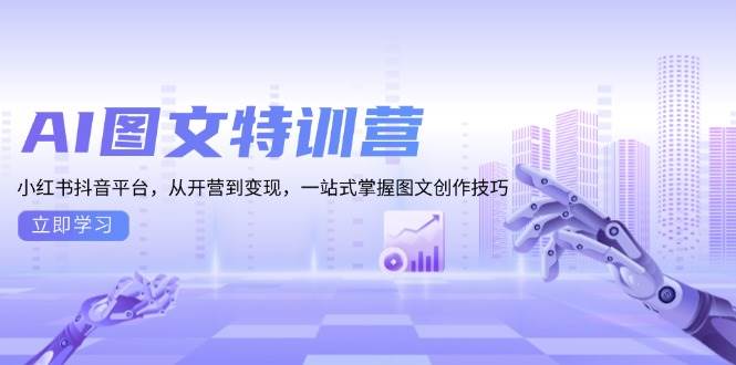 AI图文并茂夏令营：小红书的抖音直播平台，从开班到转现，一站式把握图文创作方法-番茄副业网