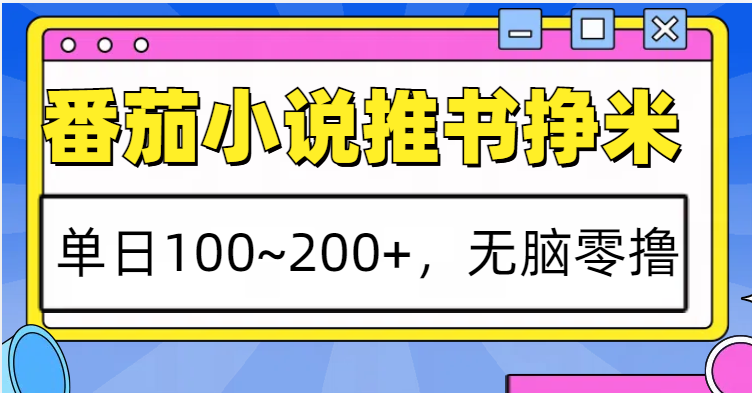 番茄小说推荐小说淘兼职，单日100~200 ，没脑子零撸-番茄副业网