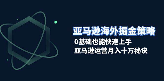 亚马逊海外掘金队对策，0根基也可以快速入门，亚马逊运营月入十万窍门-番茄副业网