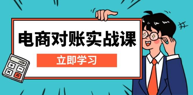 电子商务查账实战演练课：详细说明Excel查账模版构建，包括表格解读，核算方式-番茄副业网