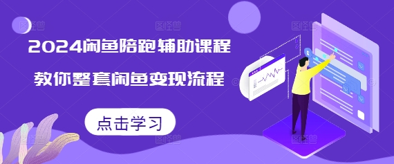 2024闲鱼陪跑辅助课程，教你整套闲鱼变现流程-番茄副业网