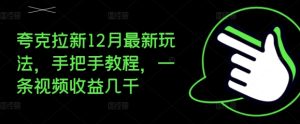 夸克拉新12月最新玩法，手把手教程，一条视频收益几千-番茄副业网