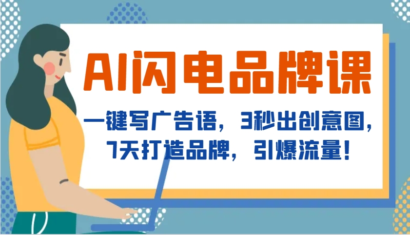 AI雷电知名品牌课，一键写广告词，3秒出创意图片，7天塑造品牌，引爆流量！-番茄副业网