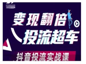 变现翻倍投流超车，抖音投流实战课-番茄副业网