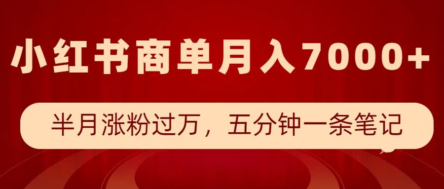 小红书商单最新玩法，半个月涨粉过万，五分钟一条笔记，月入7000+-番茄副业网