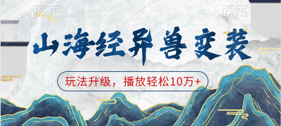 山海经异兽变装，玩法升级，播放轻松10万+-番茄副业网