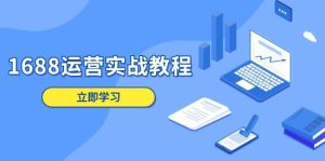 1688运营实战教程：店铺定位/商品管理/爆款打造/数字营销/客户服务等-番茄副业网
