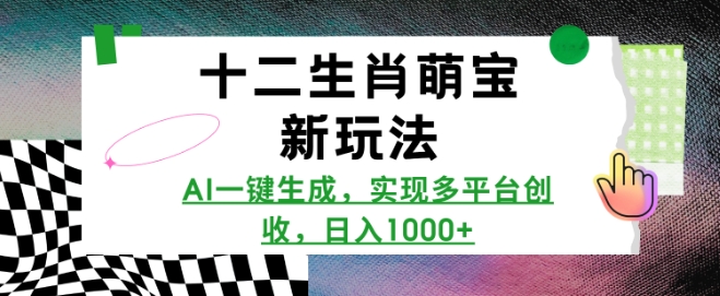 十二生肖萌宝新玩法，AI一键生成，实现多平台创收，日入多张-番茄副业网