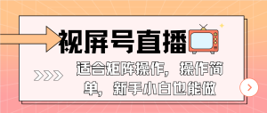 （13887期）视屏号直播，适合矩阵操作，操作简单， 一部手机就能做，小白也能做，...-番茄副业网