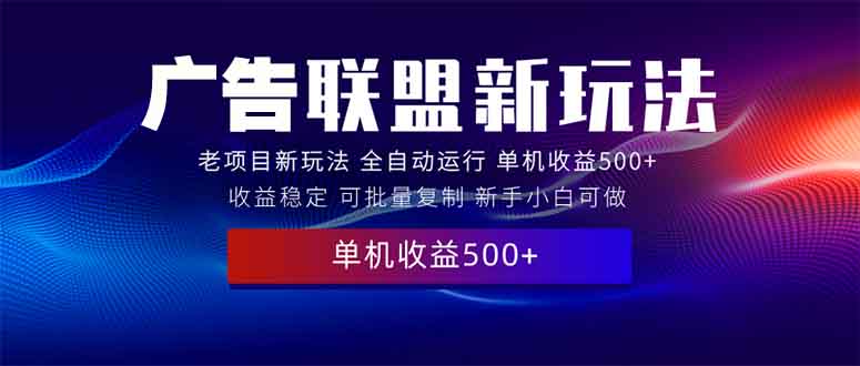 （13965期）2025全新广告联盟玩法 单机500+课程实操分享 小白可无脑操作-番茄副业网