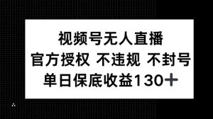 视频号无人直播，官方授权 不违规 不封号，单日保底收益130+-番茄副业网