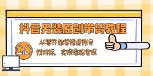 (13968期)抖音男装原创带货教程:从零开始学搭建账号,找对标,实现涨粉变现-番茄副业网