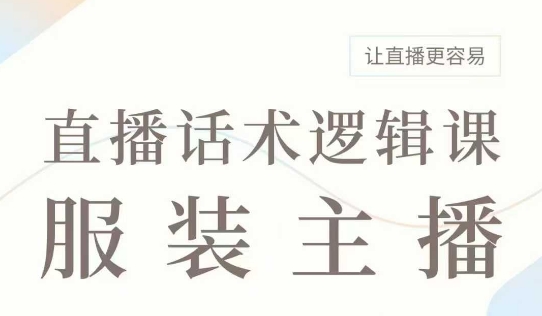 直播带货：服装主播话术逻辑课，服装主播话术大全，让直播更容易-番茄副业网