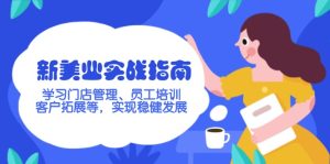 （14253期）新美业实战演练手册，学习培训店铺管理、员工技能培训、客户开拓等，完成稳步发展-番茄副业网