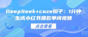 DeepSeek coze钮扣：1min形成小红书爆款单词视频-番茄副业网