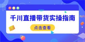 （14265期）千川直播带货实操指南：从选品到数据优化，基础到实操全面覆盖-番茄副业网