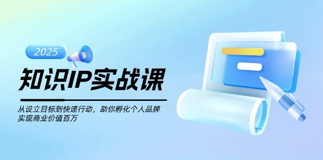 专业知识IP实战演练课，从设定目标到快速行动，帮助你卵化个人ip，完成商业服务价值不菲-番茄副业网