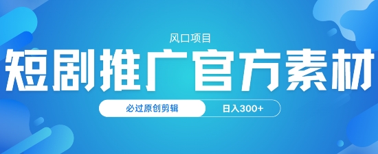 蓝海项目，短剧剧本营销推广，官方网网络资源，必过原创设计视频剪辑，日入3张-番茄副业网