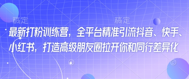 全新磨粉夏令营，全网平台精准引流方法抖音视频、快手视频、小红书的，打造出高端微信朋友圈打开你与同行业多元化-番茄副业网