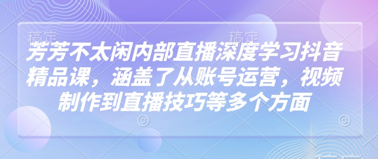 莹莹不没事做内部结构直播间深层学习抖音精品课程，涵盖了从抖音号运营，视频后期制作到直播技巧等各个方面-番茄副业网