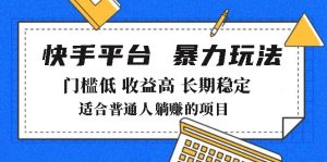 (14247期)2025年暴力行为游戏玩法,快手带货,成本低,利润高,月躺着赚钱8000-番茄副业网